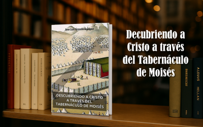 Descubriendo a Cristo a través del Tabernáculo de Moisés – La revelación del Hijo en cada símbolo